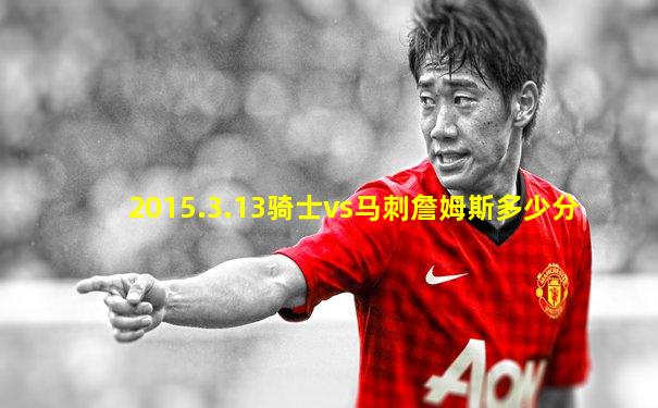 2015.3.13骑士vs马刺詹姆斯多少分