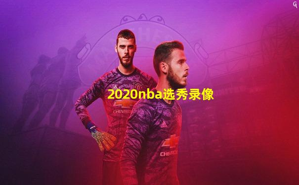 2020nba选秀录像
