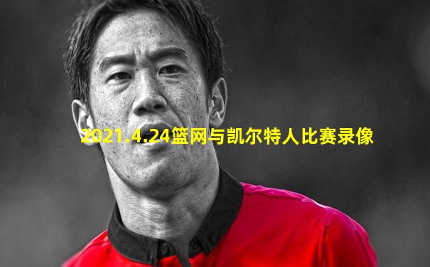 2021.4.24篮网与凯尔特人比赛录像