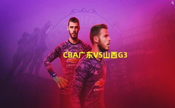 CBA广东VS山西G3