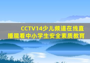CCTV14少儿频道在线直播观看中小学生安全素质教育