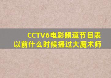 CCTV6电影频道节目表以前什么时候播过大魔术师