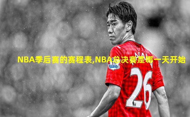 NBA季后赛的赛程表,NBA总决赛是哪一天开始