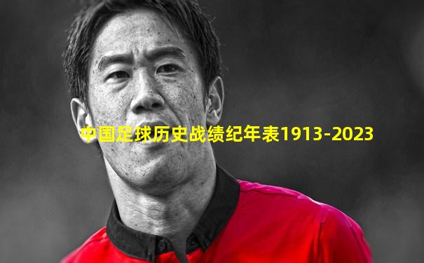 中国足球历史战绩纪年表1913-2023