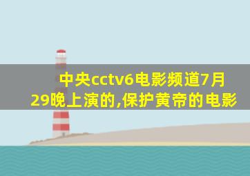 中央cctv6电影频道7月29晚上演的,保护黄帝的电影