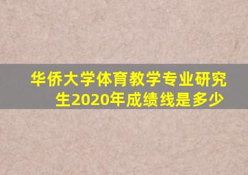 华侨大学体育教学专业研究生2020年成绩线是多少