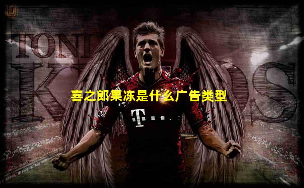 喜之郎果冻是什么广告类型