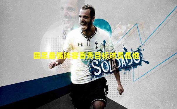 国足最强阵容首秀目标球员是谁