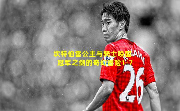 坎特伯雷公主与骑士唤醒冠军之剑的奇幻冒险1-7