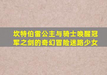 坎特伯雷公主与骑士唤醒冠军之剑的奇幻冒险迷路少女