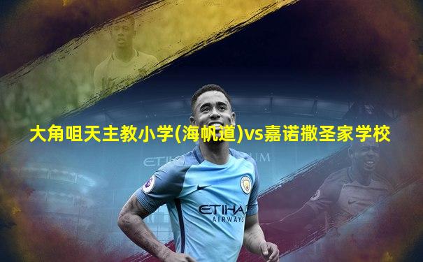 大角咀天主教小学(海帆道)vs嘉诺撒圣家学校