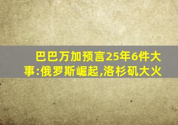 巴巴万加预言25年6件大事:俄罗斯崛起,洛杉矶大火