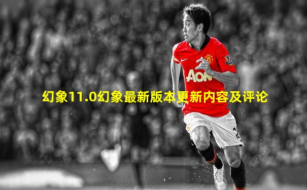 幻象11.0幻象最新版本更新内容及评论