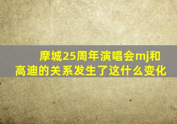 摩城25周年演唱会mj和高迪的关系发生了这什么变化