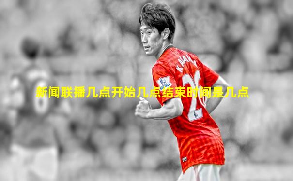 新闻联播几点开始几点结束时间是几点