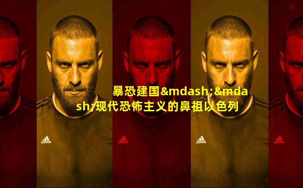 暴恐建国——现代恐怖主义的鼻祖以色列