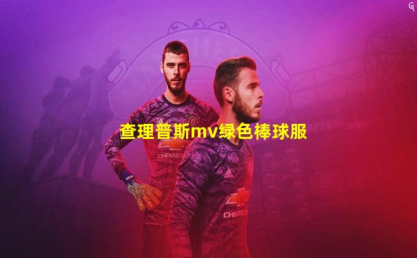查理普斯mv绿色棒球服