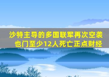 沙特主导的多国联军再次空袭也门至少12人死亡正点财经