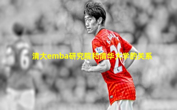 清大emba研究院和清华大学的关系