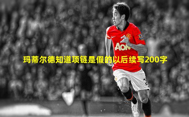 玛蒂尔德知道项链是假的以后续写200字