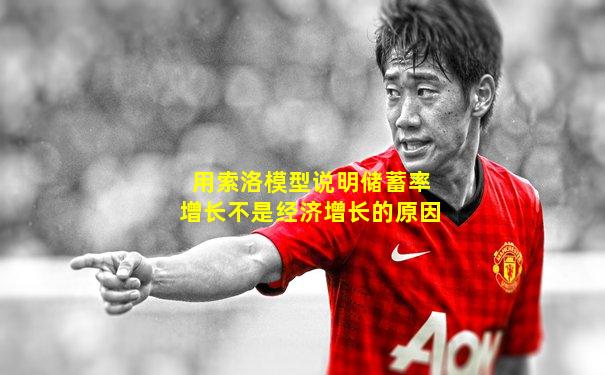 用索洛模型说明储蓄率增长不是经济增长的原因