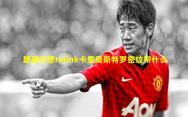 碧蓝幻想relink卡里奥斯特罗密纹带什么