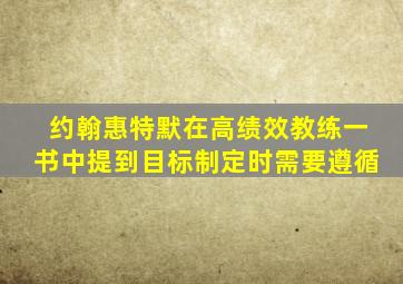 约翰惠特默在高绩效教练一书中提到目标制定时需要遵循