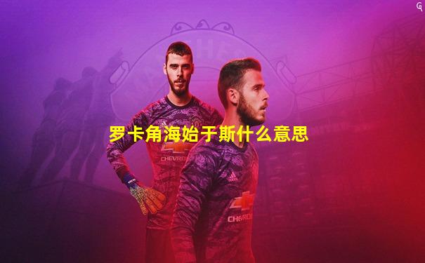 罗卡角海始于斯什么意思
