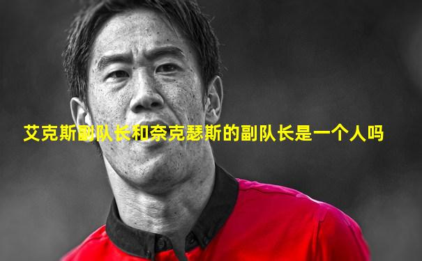 艾克斯副队长和奈克瑟斯的副队长是一个人吗