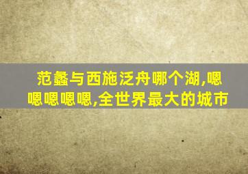 范蠡与西施泛舟哪个湖,嗯嗯嗯嗯嗯,全世界最大的城市
